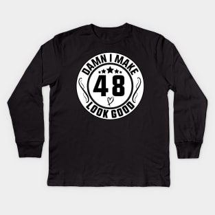 Damn I Make 48 Look Good Funny Birthday Kids Long Sleeve T-Shirt